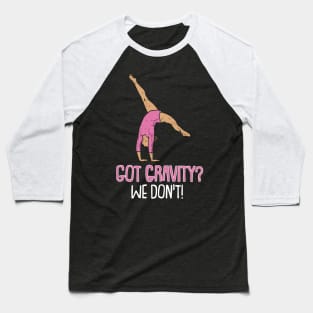 Got Gravity we dont Gymnastics  Sport Acrobatic Gymnast Baseball T-Shirt